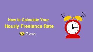 How to Calculate Your
Hourly Freelance Rate
 
