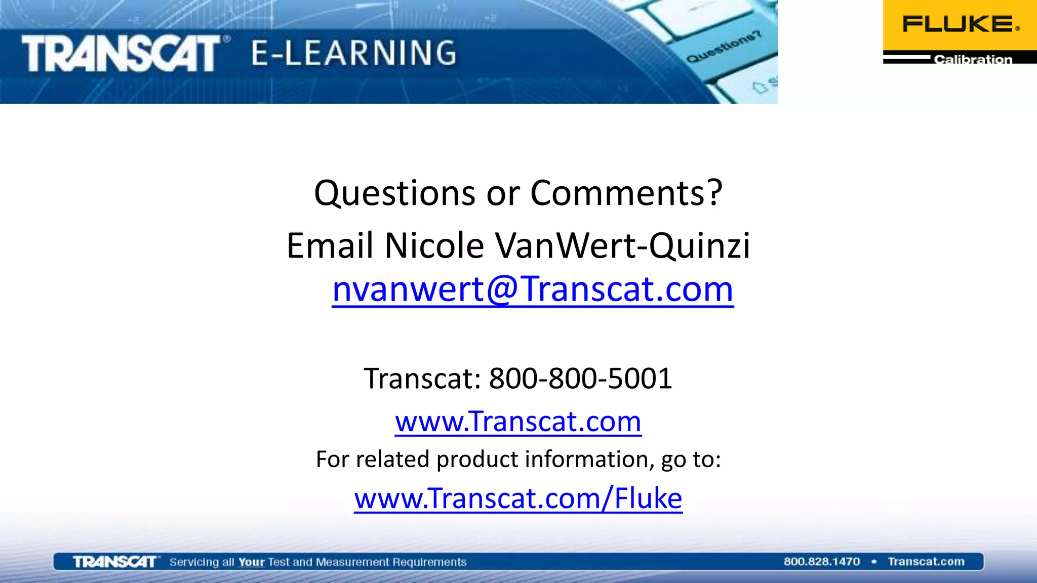 Questions or Comments?
Email Nicole VanWert-Quinzi
nvanwert@Transcat.com
Transcat: 800-800-5001
www.Transcat.com
For related product information, go to:
www.Transcat.com/Fluke
 