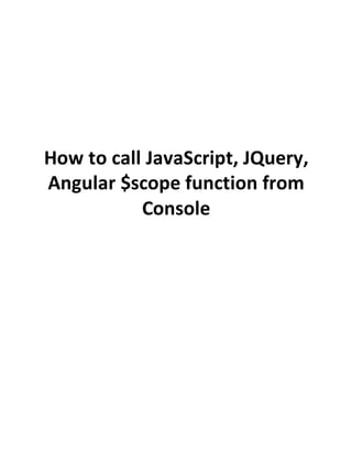 How to call JavaScript, JQuery,
Angular $scope function from
Console
 