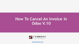 www.cybrosys.com
How To Cancel An Invoice In
Odoo V.10
 