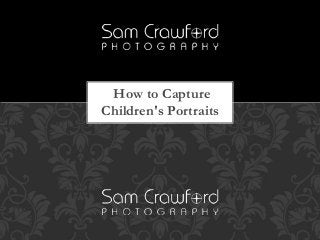 How to Capture 
Children's Portraits 
 