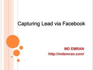 Capturing Lead via Facebook

MD EMRAN
http://mdemran.com/

 