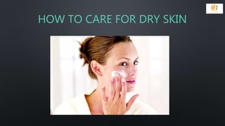 HOW TO CARE FOR DRY SKIN
 