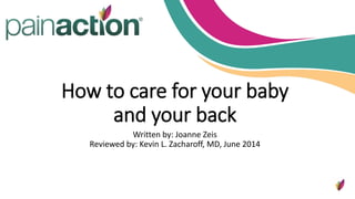 How to care for your baby
and your back
Written by: Joanne Zeis
Reviewed by: Kevin L. Zacharoff, MD, June 2014
 