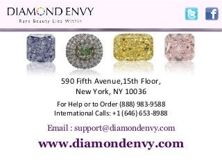 590 Fifth Avenue,15th Floor,
        New York, NY 10036
   For Help or to Order (888) 983-9588
  International Calls: +1 (646) 653-8988

 Email : support@diamondenvy.com

www.diamondenvy.com
 