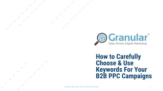 How to Carefully
Choose & Use
Keywords For Your
B2B PPC Campaigns
1CONFIDENTIAL AND PROPRIETARY
 
