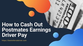 How to Cash Out
Postmates Earnings
Driver Pay
https://bestreferraldriver.com
 