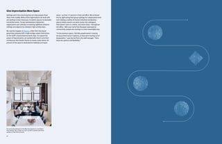 2320
Give Improvisation More Space
Settings aren’t the only thing that can help people share
ideas more readily. Many of the organizations we workwith
are starting to view necessary circulation spaces as desirable
connective zones. To spur spontaneous interaction,
organizations are carefully considering sightlines between
settings and adjacencies between high-activity areas.
We saw this happen at Harry’s, a New York City-based
grooming company with a high-energy culture that thrives
on the staff’s improvisational work style. To capture the
power of improvisation, we worked with Harry’s and their
architecture firm Studio Tractor to create a plan where 58
percent of the space is dedicated to hallways and open
areas—up from 37 percent in their old office. We achieved
this by right-sizing their group settings for collaborative work
and creating a variety of shared individual workpoints—
places where anyone can work, bump into colleagues
they haven’t seen in a while, and share ideas—throughout
the office. With over half of the floorplan dedicated to
connectivity, people are moving in a more meaningful way.
“In the previous space, I felt like people weren’t moving
because there weren’t options, or they were moving out of
desperation,” says Rachel Peck, the staff manager. “Here
there are options and flexibility.”
The connective pathways in the office lead people to a centralized
Plaza Setting. Here, people can catch up with co-workers and share
updates on their lives and work.
 