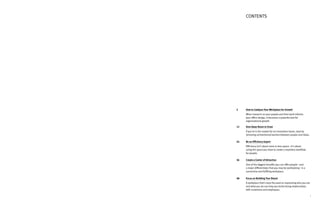 2 	 How to Catalyze Your Workplace for Growth
When research on your people and their work informs
your office design, it becomes a powerful tool for
organizational growth.
12 	 Give Ideas Room to Grow
If you’re in the market for an innovation boom, start by
removing unintentional barriers between people and ideas.
24 	 Be an Efficiency Expert
Efficiency isn’t about more or less space—it’s about
using the space you have to create a seamless workflow
for people.
36 	 Create a Center of Attraction
One of the biggest benefits you can offer people—and
a major differentiator that you may be overlooking—is a
connective and fulfilling workplace.
48 	 Focus on Building Your Brand
A workplace that’s laser-focused on expressing who you are
and what you do can help you build strong relationships
with customers and employees.
CONTENTS
1
 