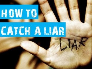 HOW TO
CATCH A LIAR
 