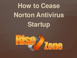 How to Cease
Norton Antivirus
Startup
 