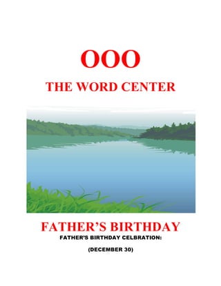 OOO
THE WORD CENTER
FATHER’S BIRTHDAY
FATHER’S BIRTHDAY CELBRATION:
(DECEMBER 30)
 