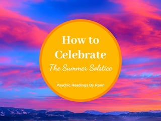 How to
Celebrate
Psychic Readings By Ronn
The Summer Solstice
 