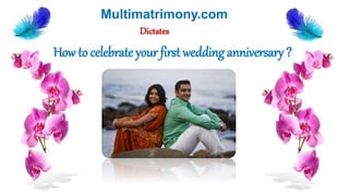How to celebrate your first wedding anniversary ?
Multimatrimony.com
Dictates
 