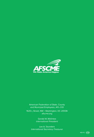 455-10
American Federation of State, County
and Municipal Employees, AFL-CIO
1625 L Street, NW • Washington, DC 20036
afscme.org
Gerald W. McEntee
International President
Lee A. Saunders
International Secretary-Treasurer
 