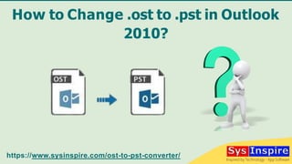 How to Change .ost to .pst in Outlook
2010?
https://www.sysinspire.com/ost-to-pst-converter/
 