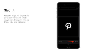 Step 14
To size the image, you can pinch and
pull to zoom in or out until it fits the
way you want. Once you’re done, tap
Choose in the lower-right corner.
 