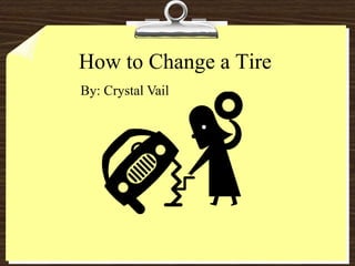 How to Change a Tire
By: Crystal Vail
 