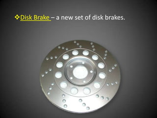 Disk Brake – a new set of disk brakes.
 
