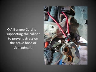 A Bungee Cord is
supporting the caliper
 to prevent stress on
  the brake hose or
     damaging it.
 