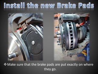 Make sure that the brake pads are put exactly on where
                        they go.
 