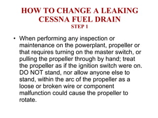 HOW TO CHANGE A LEAKING CESSNA FUEL DRAIN STEP 1 ,[object Object]