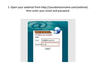 1- Open your webmail from http://yourdomainname.com/webmail,
then enter your email and password.
 