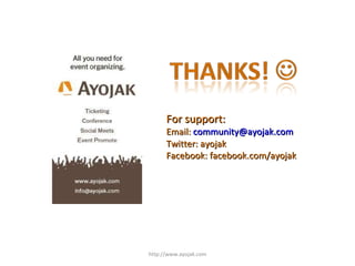 For support:  Email:  [email_address]   Twitter: ayojak Facebook: facebook.com/ayojak http://www.ayojak.com 