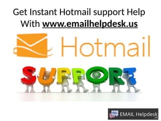 Get Instant Hotmail support Help
With www.emailhelpdesk.us
 