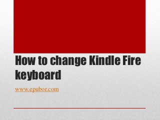 How to change Kindle Fire
keyboard
www.epubor.com
 
