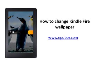 How to change Kindle Fire
wallpaper
www.epubor.com
 
