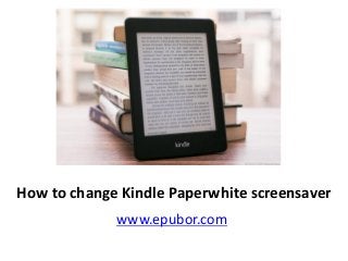 How to change Kindle Paperwhite screensaver
www.epubor.com
 