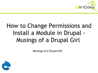 How to Change Permissions and
  Install a Module in Drupal -
    Musings of a Drupal Girl
         Musings of a Drupal Girl
 