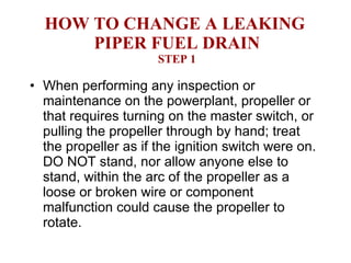 HOW TO CHANGE A LEAKING  PIPER FUEL DRAIN STEP 1 ,[object Object]