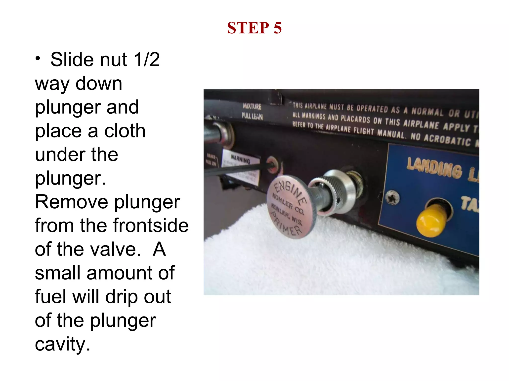 STEP 5 Slide nut 1/2 way down plunger and place a cloth under the plunger.  Remove plunger from the frontside of the valve.  A small amount of fuel will drip out of the plunger cavity. 