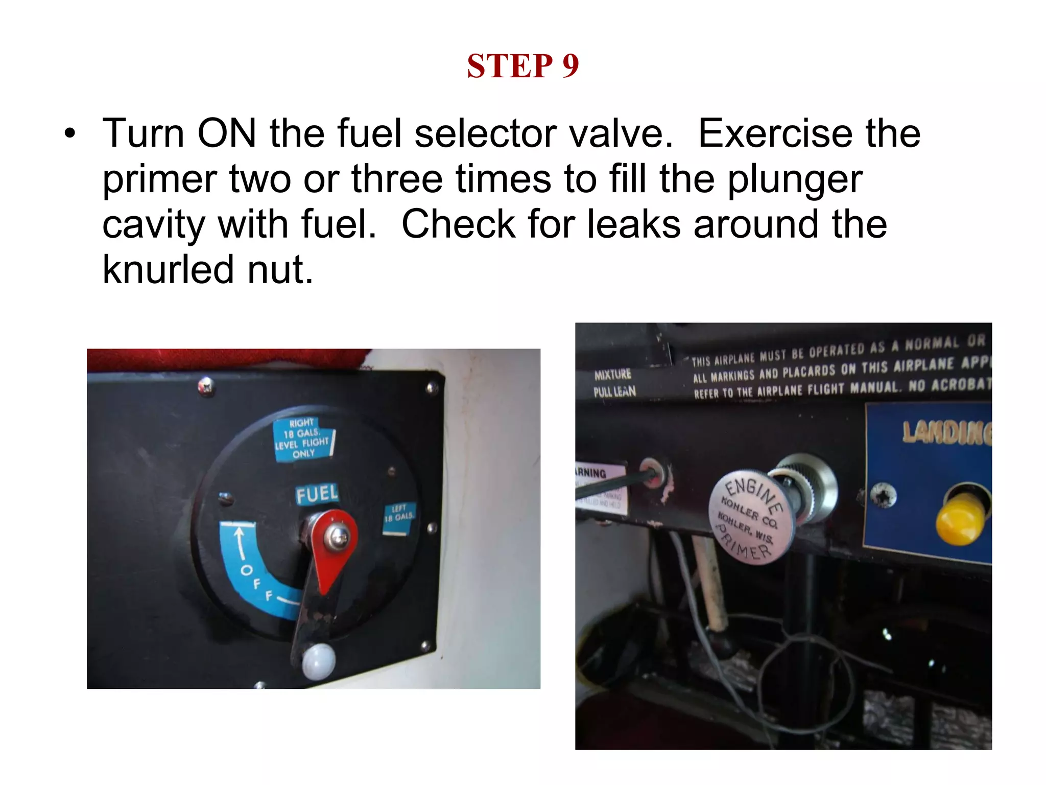 STEP 9 Turn ON the fuel selector valve.  Exercise the primer two or three times to fill the plunger cavity with fuel.  Check for leaks around the knurled nut. 