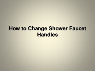 How to Change Shower Faucet
Handles
 