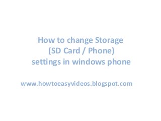 How to change Storage
(SD Card / Phone)
settings in windows phone
www.howtoeasyvideos.blogspot.com
 