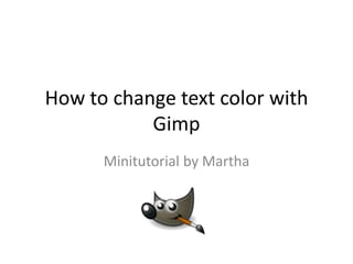 How to changetextcolorwithGimp MinitutorialbyMartha LearningGimp for Beginners 