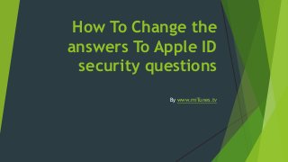 How To Change the
answers To Apple ID
security questions
By www.miTunes.tv
 