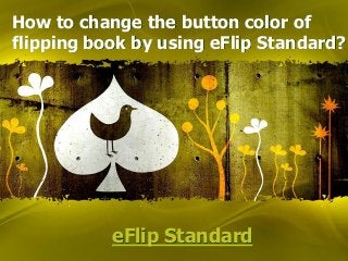 eFlip Standard
How to change the button color of
flipping book by using eFlip Standard?
 