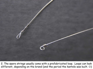 2. The spare strings usually come with a prefabricated loop.  Loops can look different, depending on the brand (and the pe...