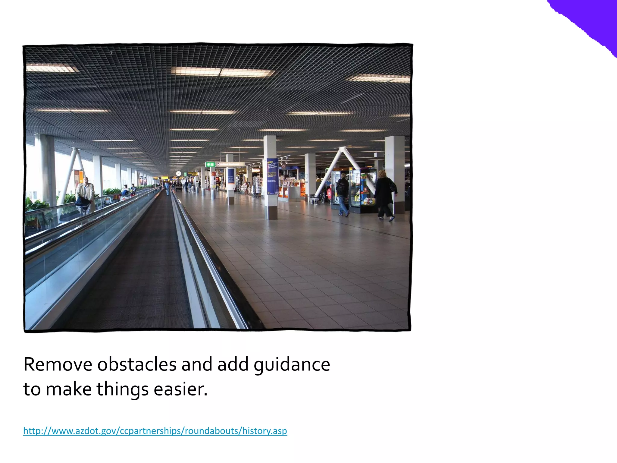 Remove obstacles and add guidance
to make things easier.
http://www.azdot.gov/ccpartnerships/roundabouts/history.asp
 