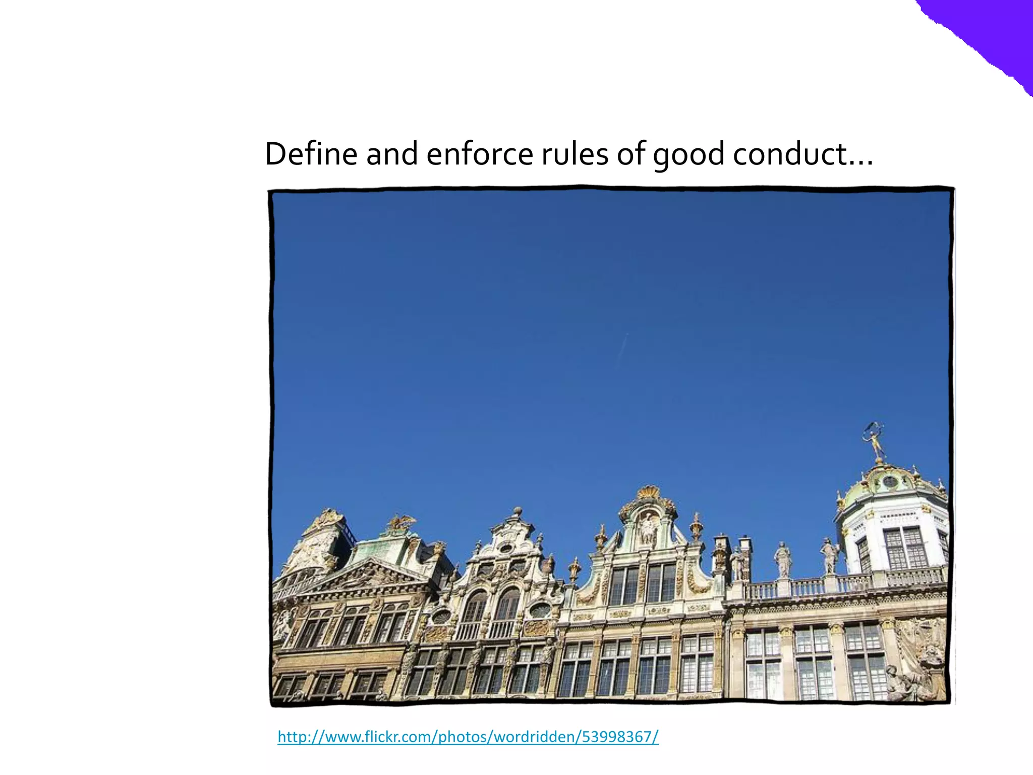 Define and enforce rules of good conduct...




http://www.flickr.com/photos/wordridden/53998367/
 