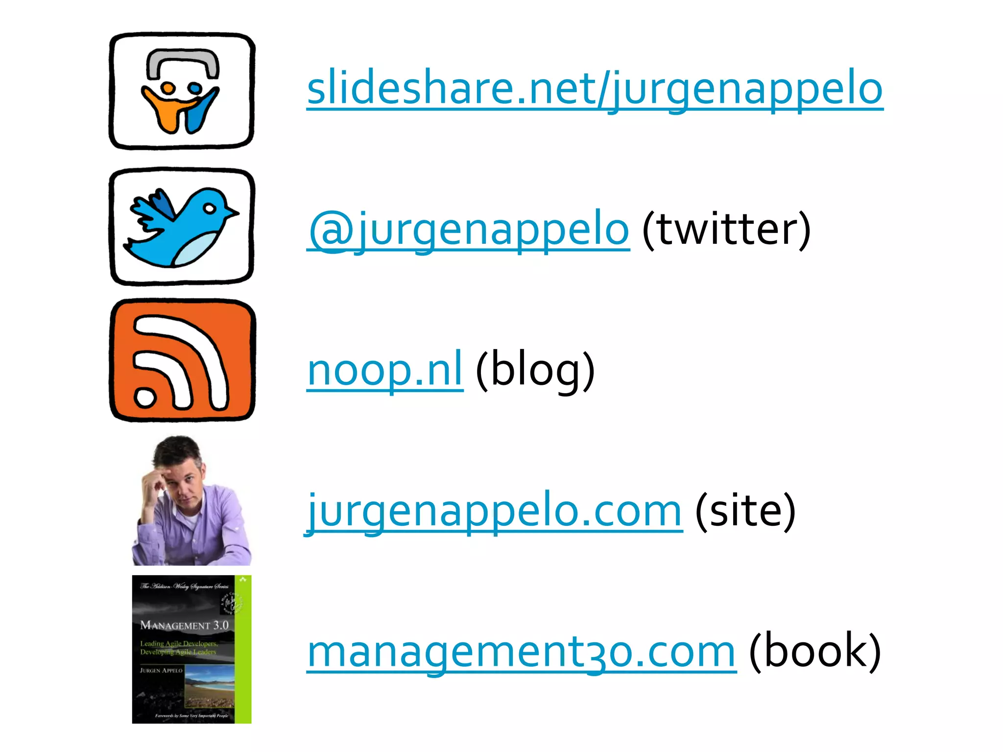 slideshare.net/jurgenappelo

@jurgenappelo (twitter)

noop.nl (blog)

jurgenappelo.com (site)

management30.com (book)
 