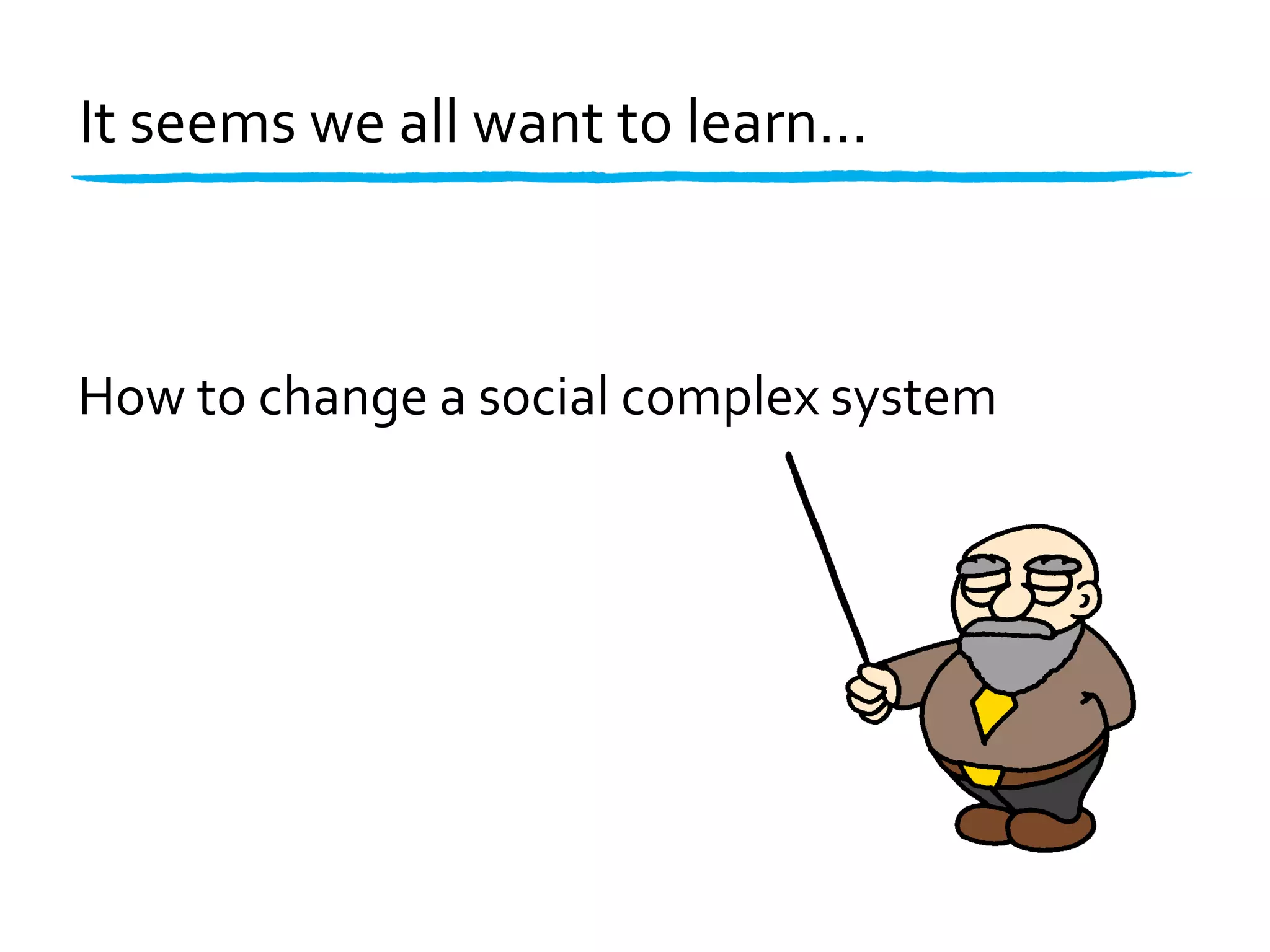 It seems we all want to learn...



How to change a social complex system
 