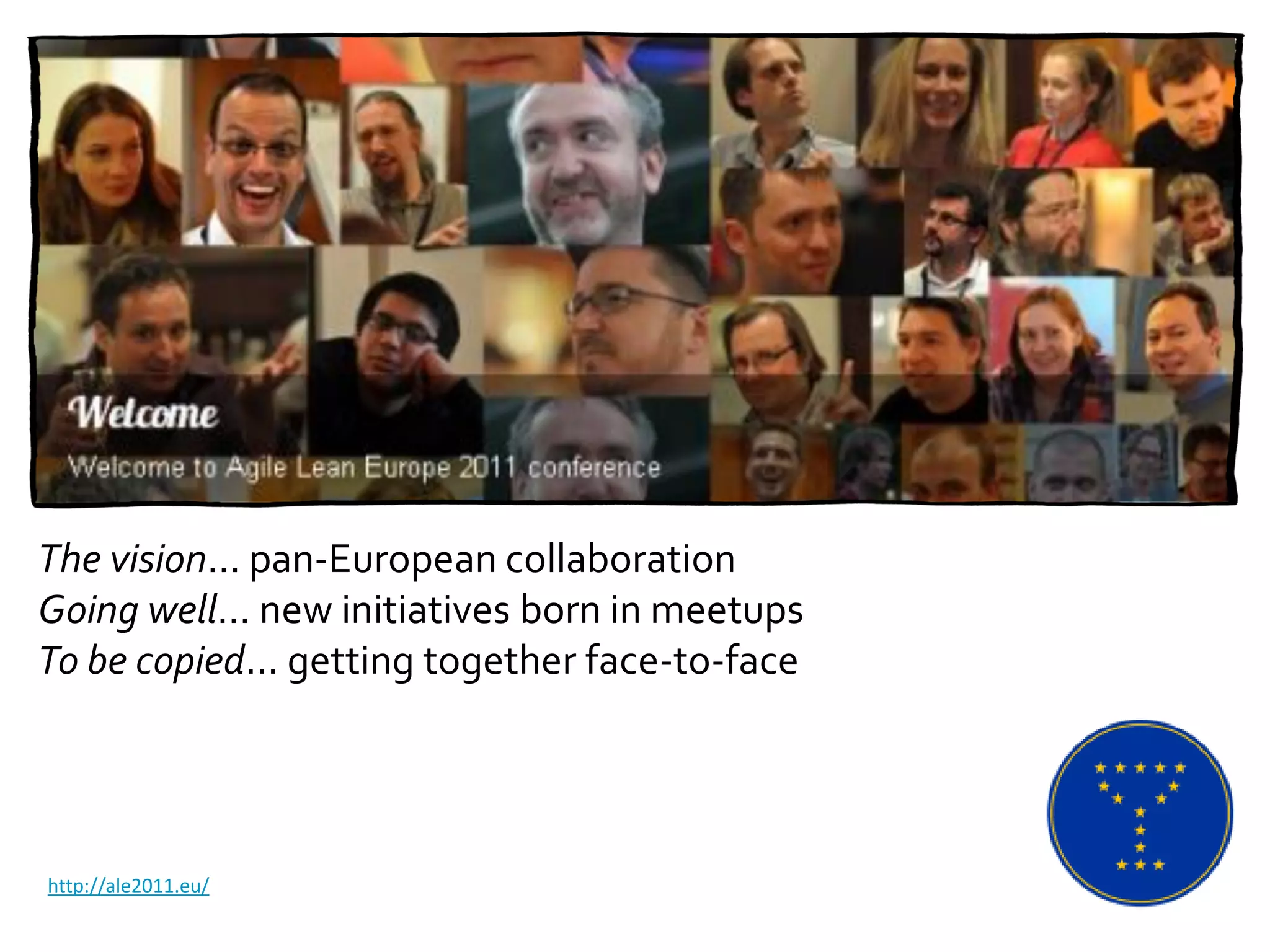 The vision... pan-European collaboration
Going well... new initiatives born in meetups
To be copied... getting together face-to-face




http://ale2011.eu/
 