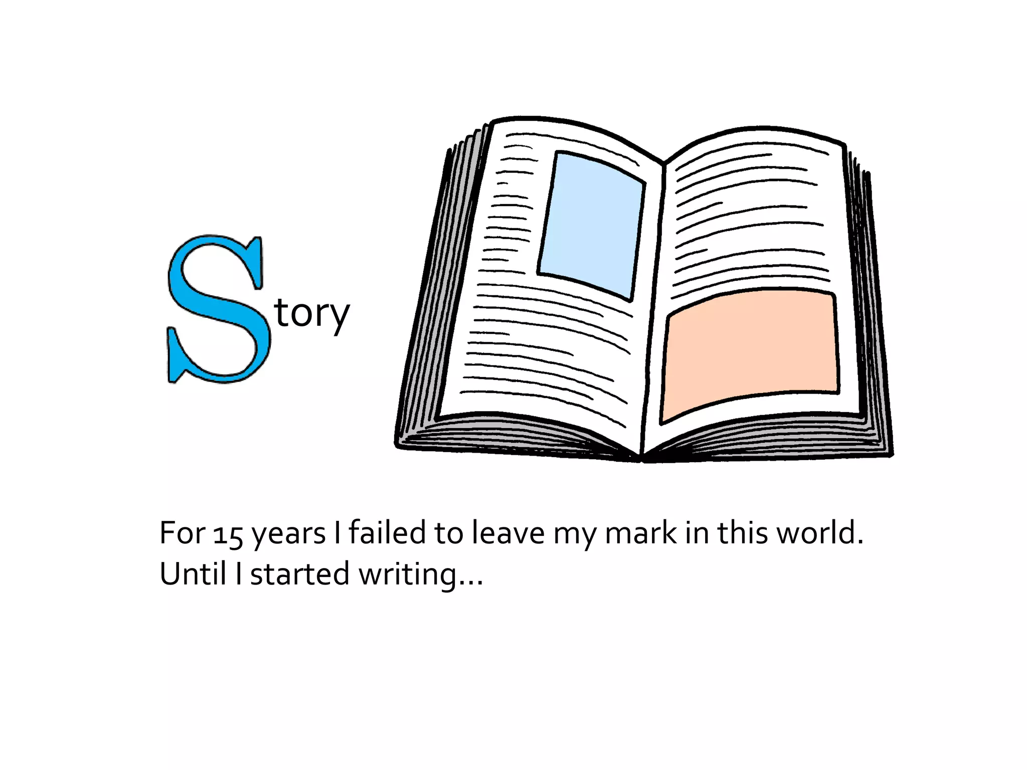 story



For 15 years I failed to leave my mark in this world.
Until I started writing...
 