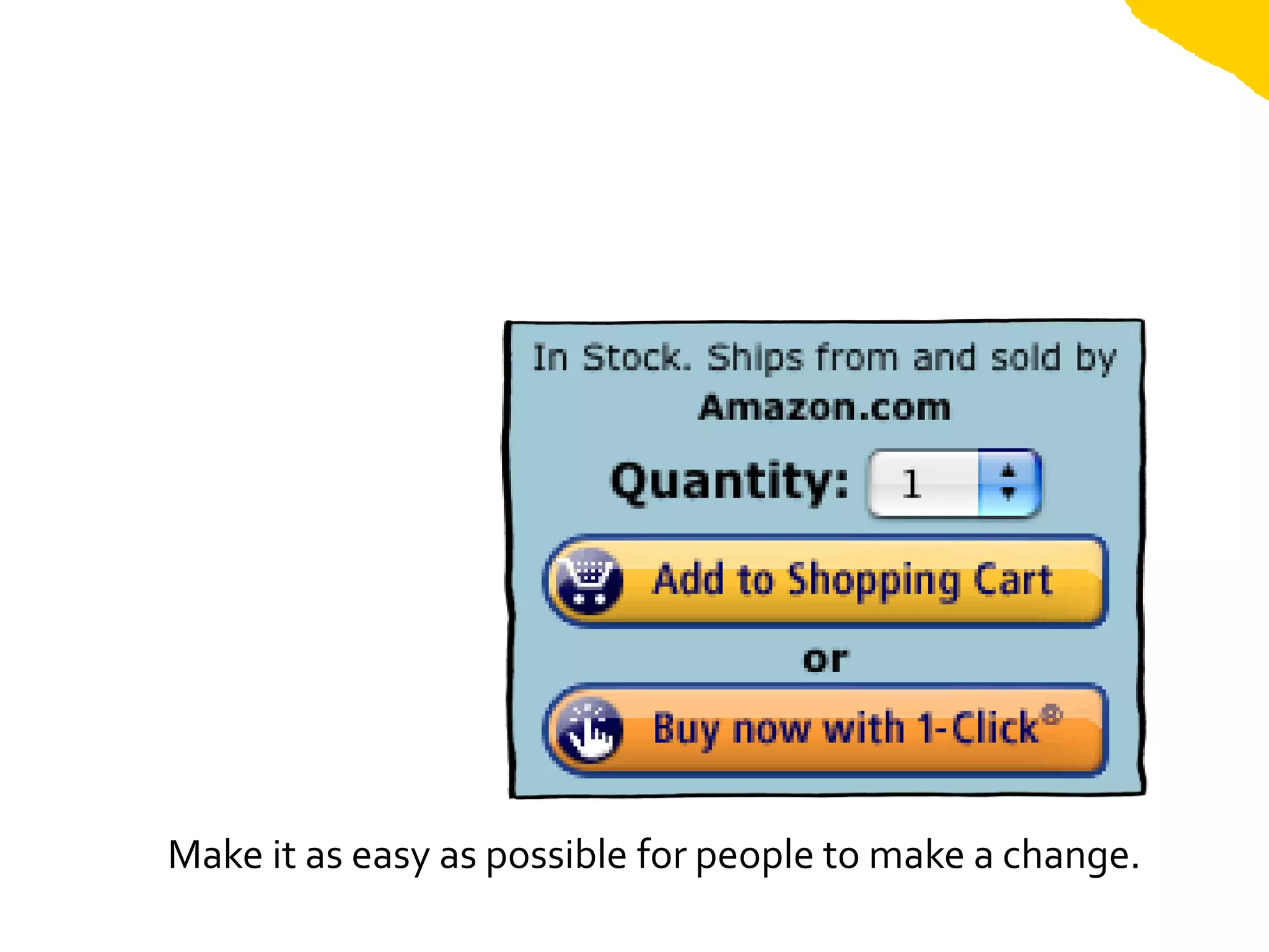 Make it as easy as possible for people to make a change.
 
