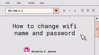 How to change wifi
name and password
File
192.168.1.1
Edit Format View
B I U
Micaella P. Sasota
 